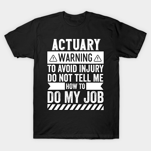 Actuary Warning Do Not Tell Me How To Do My Job T-Shirt by Stay Weird